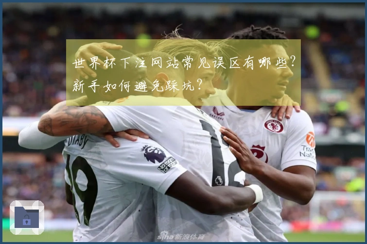 世界杯下注网站常见误区有哪些？新手如何避免踩坑？